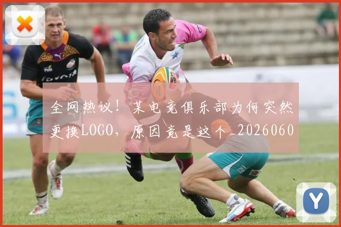 全网热议！某电竞俱乐部为何突然更换LOGO，原因竟是这个_20260602212315_20260704171433