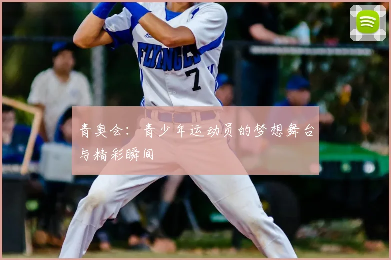 青奥会：青少年运动员的梦想舞台与精彩瞬间