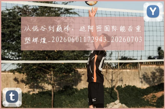 从低谷到巅峰，迈阿密国际能否重塑辉煌_20260601172943_20260703214152