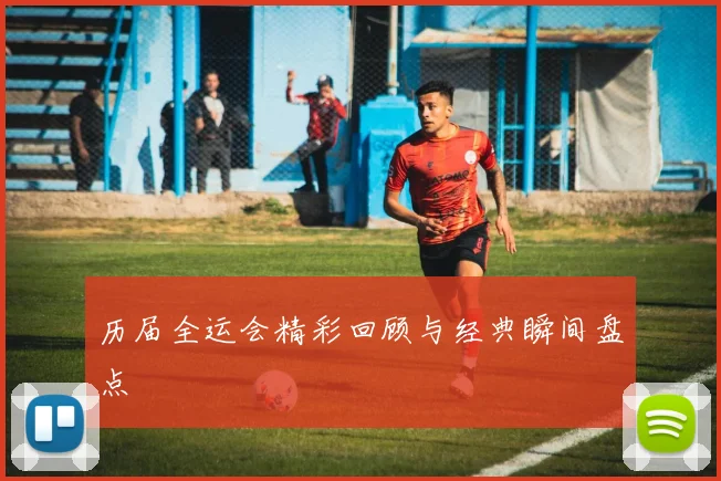 历届全运会精彩回顾与经典瞬间盘点