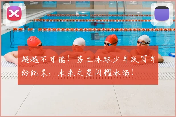超越不可能！芬兰冰球少年改写年龄纪录，未来之星闪耀冰场！