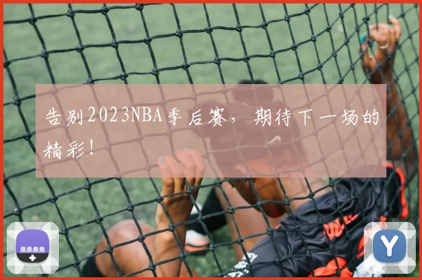 告别2023NBA季后赛，期待下一场的精彩！